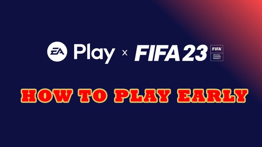 EA PLAY & FIFA 23 Everything you need to know and How to Play Early